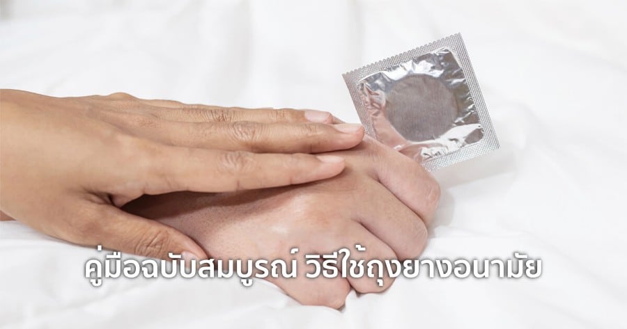 คู่มือฉบับสมบูรณ์ วิธีใช้ถุงยางอนามัย เพิ่มความมั่นใจในทุกกิจกรรมทางเพศ